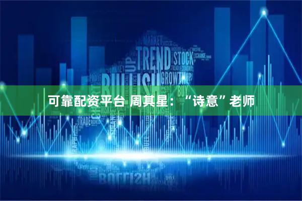 可靠配资平台 周其星：“诗意”老师